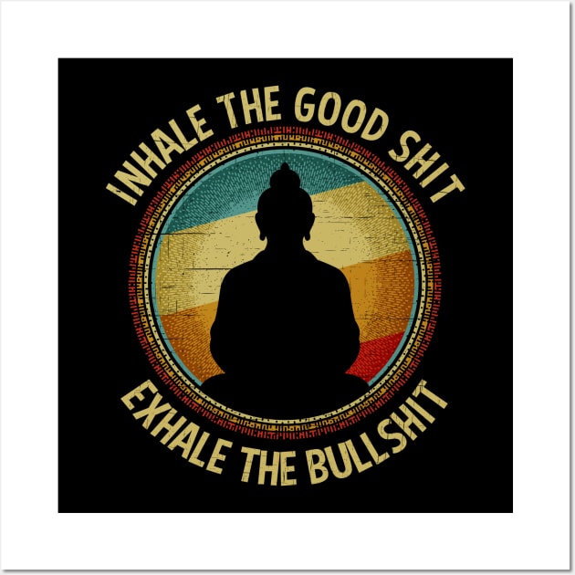 Inhale The Good Shit Exhale The Bullshit Buddha Wisdom Wall Art by RadStar